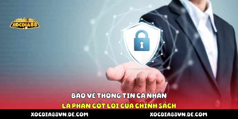 Bảo vệ thông tin cá nhân là phần cốt lõi của chính sách