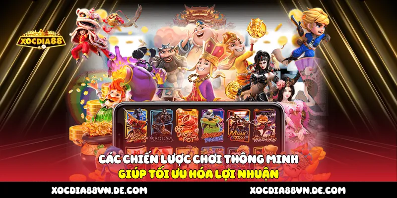Các chiến lược chơi thông minh giúp tối ưu hóa lợi nhuận