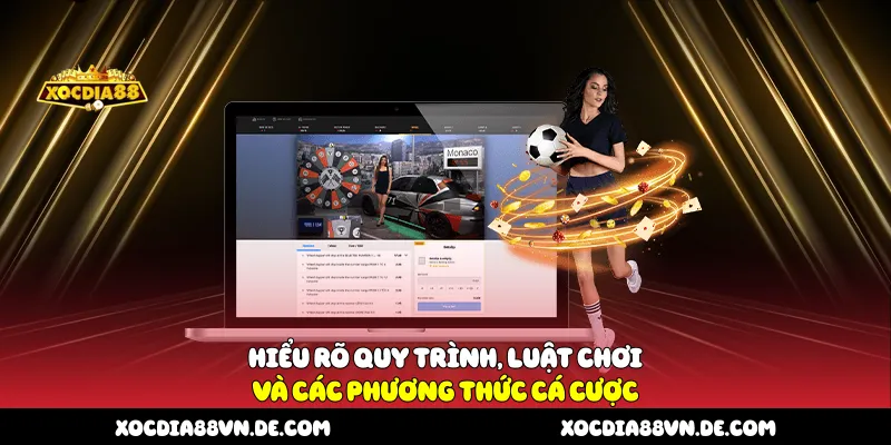 Hiểu rõ quy trình, luật chơi và các phương thức cá cược