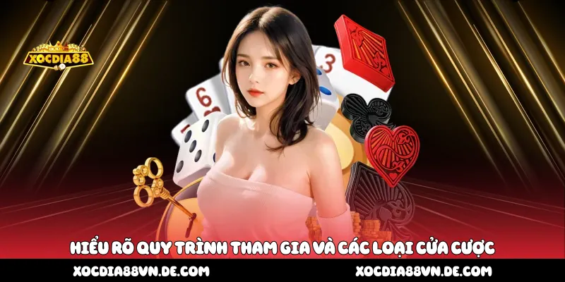 Hiểu rõ quy trình tham gia và các loại cửa cược