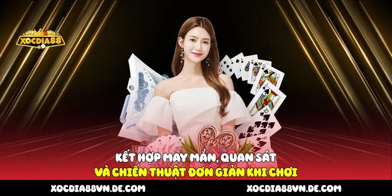 Kết hợp may mắn, quan sát và chiến thuật đơn giản khi chơi