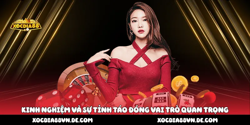 Kinh nghiệm và sự tỉnh táo đóng vai trò quan trọng 