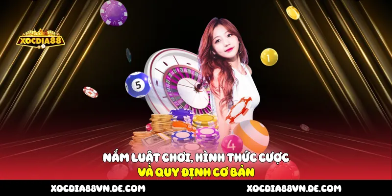 Nắm luật chơi, hình thức cược và quy định cơ bản