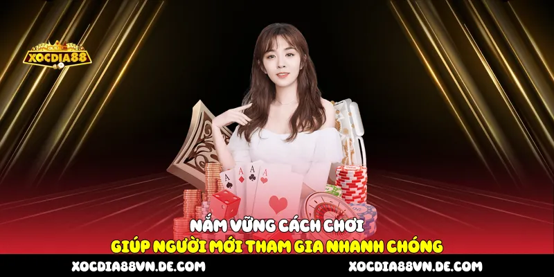 Nắm vững cách chơi giúp người mới tham gia nhanh chóng