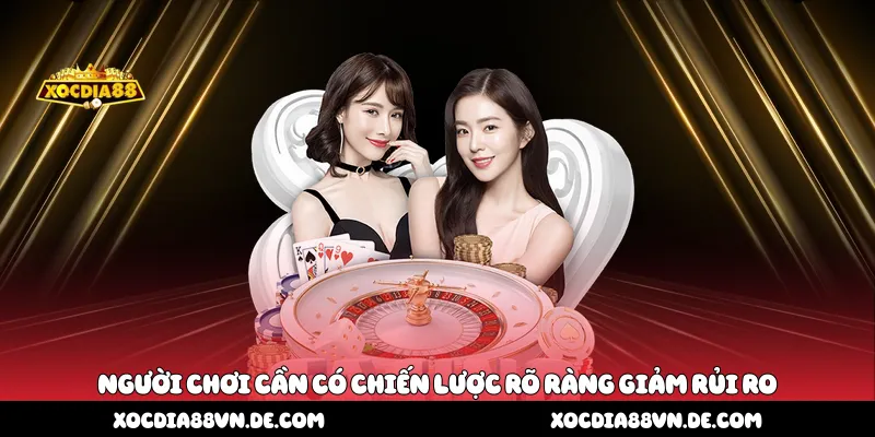 Người chơi cần có chiến lược rõ ràng giảm rủi ro