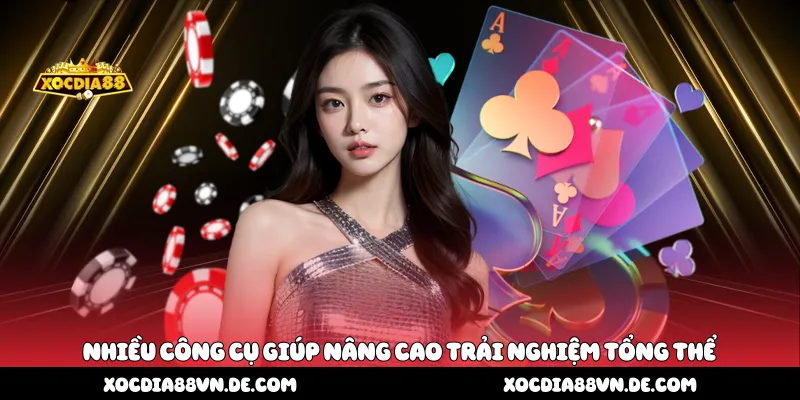 Nhiều công cụ giúp nâng cao trải nghiệm tổng thể