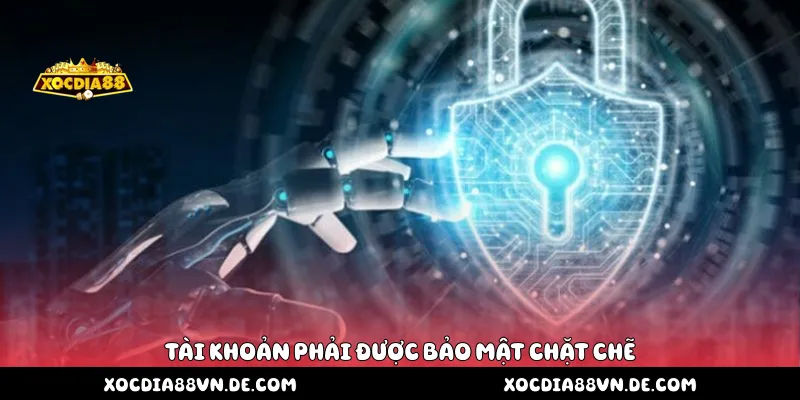 Tài khoản phải được bảo mật chặt chẽ