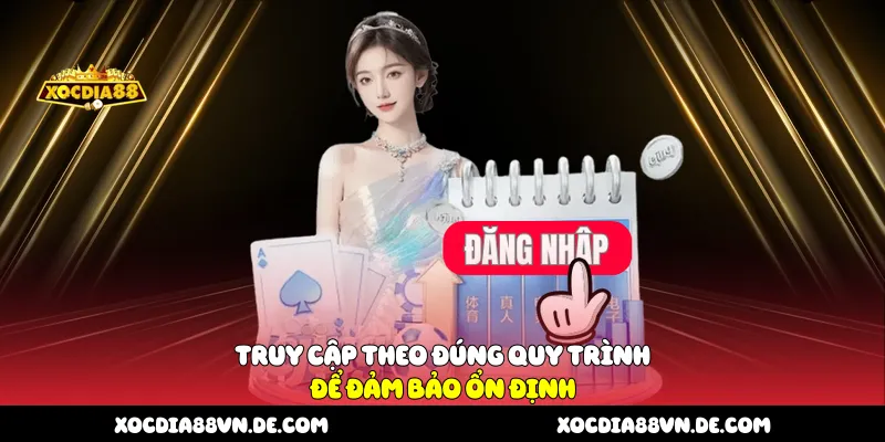 Truy cập theo đúng quy trình để đảm bảo ổn định